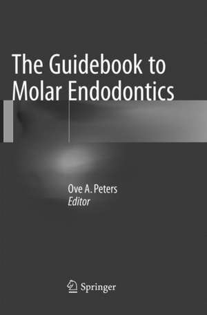 The Guidebook to Molar Endodontics de Ove A. Peters