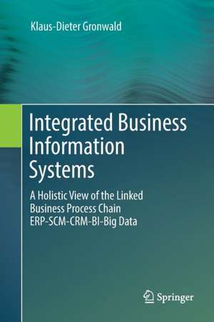 Integrated Business Information Systems: A Holistic View of the Linked Business Process Chain ERP-SCM-CRM-BI-Big Data de Klaus-Dieter Gronwald