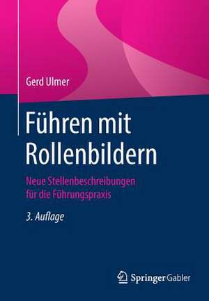 Führen mit Rollenbildern: Neue Stellenbeschreibungen für die Führungspraxis de Gerd Ulmer