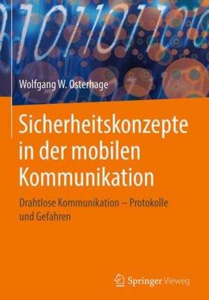 Sicherheitskonzepte in der mobilen Kommunikation : Drahtlose Kommunikation – Protokolle und Gefahren de Wolfgang W. Osterhage