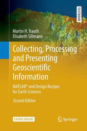 Collecting, Processing and Presenting Geoscientific Information: MATLAB® and Design Recipes for Earth Sciences de Martin H. Trauth