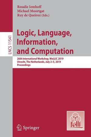 Logic, Language, Information, and Computation: 26th International Workshop, WoLLIC 2019, Utrecht, The Netherlands, July 2-5, 2019, Proceedings de Rosalie Iemhoff