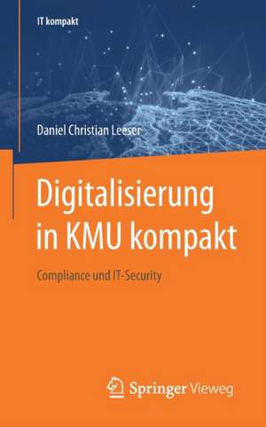 Digitalisierung in KMU kompakt: Compliance und IT-Security de Daniel Christian Leeser