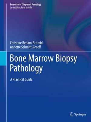 Bone Marrow Biopsy Pathology: A Practical Guide de Christine Beham-Schmid