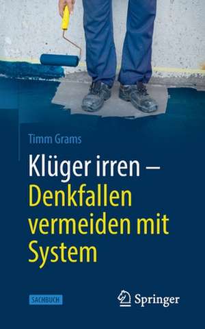 Klüger irren - Denkfallen vermeiden mit System de Timm Grams