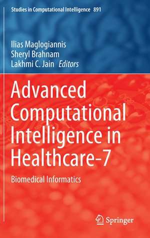 Advanced Computational Intelligence in Healthcare-7: Biomedical Informatics de Ilias Maglogiannis