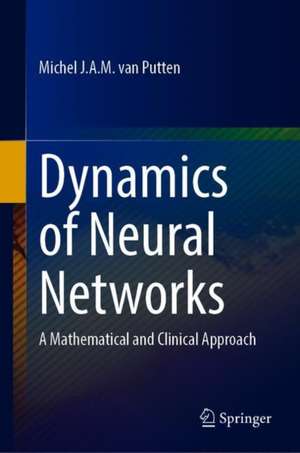 Dynamics of Neural Networks: A Mathematical and Clinical Approach de Michel J.A.M. van Putten