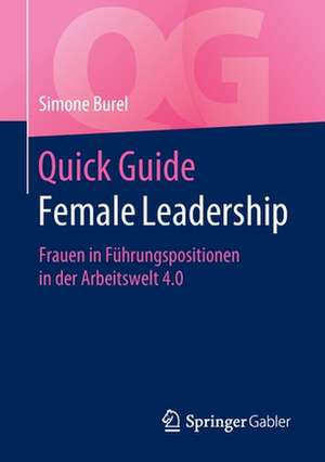 Quick Guide Female Leadership: Frauen in Führungspositionen in der Arbeitswelt 4.0 de Simone Burel