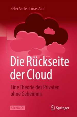 Die Rückseite der Cloud: Eine Theorie des Privaten ohne Geheimnis de Peter Seele