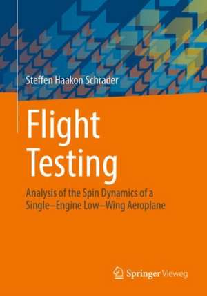 Flight Testing: Analysis of the Spin Dynamics of a Single–Engine Low–Wing Aeroplane de Steffen Haakon Schrader