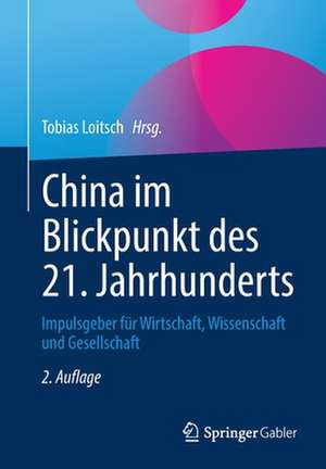 China im Blickpunkt des 21. Jahrhunderts: Impulsgeber für Wirtschaft, Wissenschaft und Gesellschaft de Tobias Loitsch