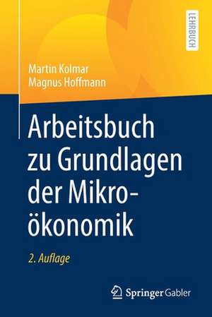 Arbeitsbuch zu Grundlagen der Mikroökonomik de Martin Kolmar