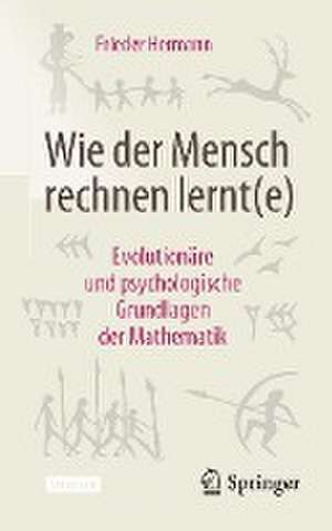 Wie der Mensch rechnen lernt(e): Evolutionäre und psychologische Grundlagen der Mathematik de Frieder Hermann