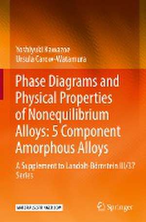 Phase Diagrams and Physical Properties of Nonequilibrium Alloys: 5 Component Amorphous Alloys: A Supplement to Landolt-Börnstein III/37 Series de Yoshiyuki Kawazoe