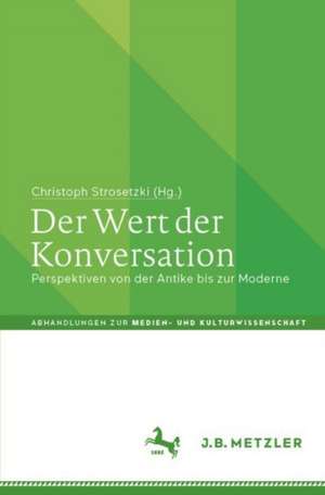 Der Wert der Konversation: Perspektiven von der Antike bis zur Moderne de Christoph Strosetzki