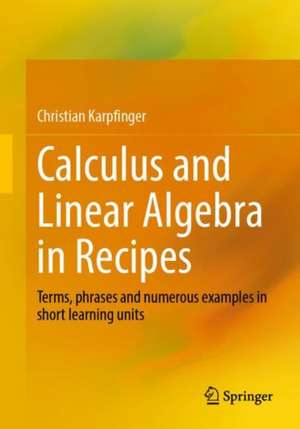 Calculus and Linear Algebra in Recipes: Terms, phrases and numerous examples in short learning units de Christian Karpfinger