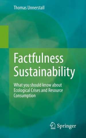 Factfulness Sustainability: What you should know about Ecological Crises and Resource Consumption de Thomas Unnerstall