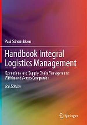 Handbook Integral Logistics Management: Operations and Supply Chain Management Within and Across Companies de Paul Schönsleben