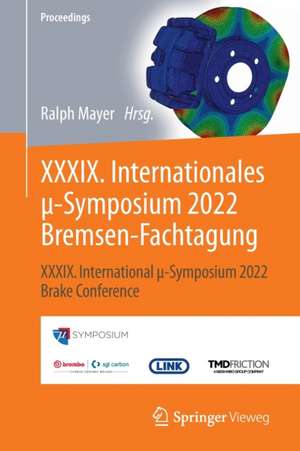 XXXIX. Internationales μ-Symposium 2022 Bremsen-Fachtagung: XXXIX. International μ-Symposium 2022 Brake Conference de Ralph Mayer