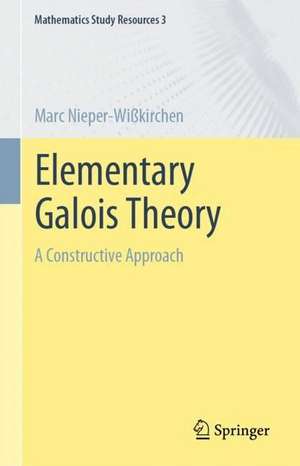 Elementary Galois Theory: A Constructive Approach de Marc Nieper-Wißkirchen