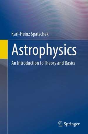 Astrophysics: An Introduction to Theory and Basics de Karl-Heinz Spatschek