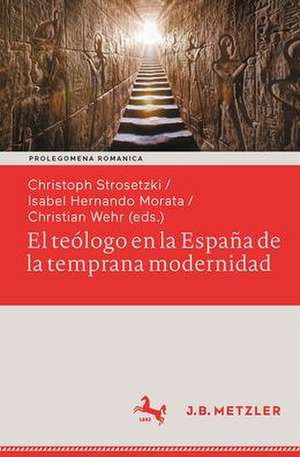 El teólogo en la España de la temprana modernidad: Formas de vida seculares y espirituales. Impacto político, social y estético de Christoph Strosetzki