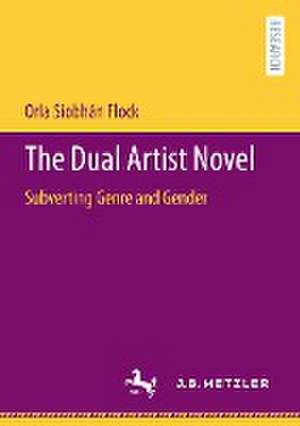 The Dual Artist Novel: Subverting Genre and Gender de Orla Siobhán Flock