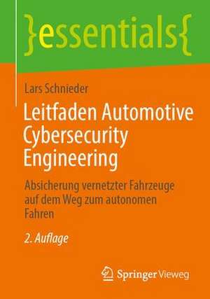 Leitfaden Automotive Cybersecurity Engineering: Absicherung vernetzter Fahrzeuge auf dem Weg zum autonomen Fahren de Lars Schnieder