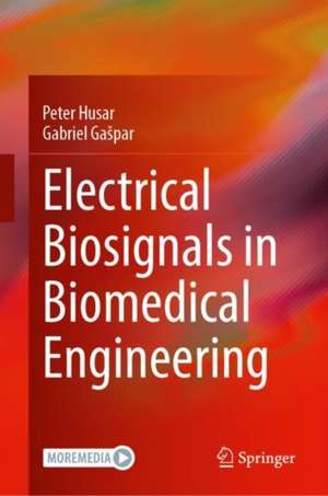 Electrical Biosignals in Biomedical Engineering: Medical Sensors, Measurement Technology and Signal Processing de Peter Husar