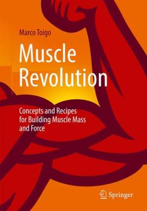 Muscle Revolution: Concepts and Recipes for Building Muscle Mass and Force de Marco Toigo