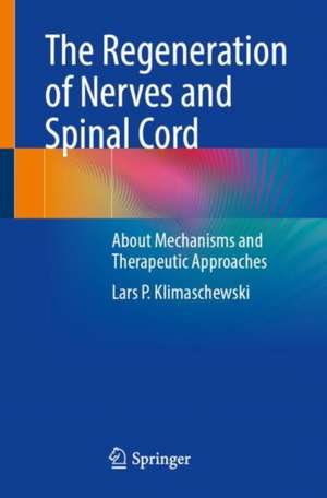 The Regeneration of Nerves and Spinal Cord: About Mechanisms and Therapeutic Approaches de Lars P. Klimaschewski