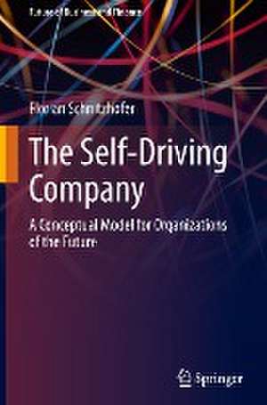 The Self-Driving Company: A Conceptual Model for Organizations of the Future de Florian Schnitzhofer