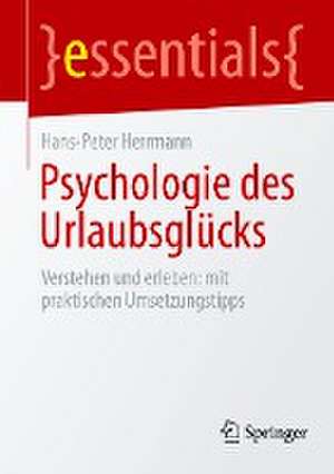 Psychologie des Urlaubsglücks: Verstehen und erleben: mit praktischen Umsetzungstipps de Hans-Peter Herrmann