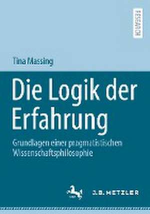 Die Logik der Erfahrung: Grundlagen einer pragmatistischen Wissenschaftsphilosophie de Tina Massing