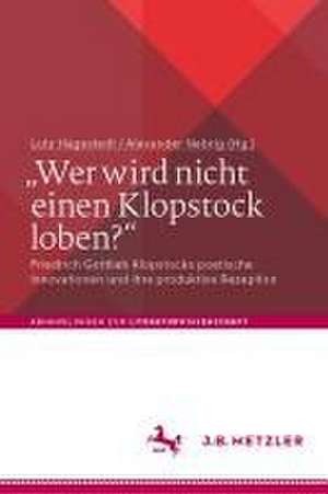 „Wer wird nicht einen Klopstock loben?“: Friedrich Gottlieb Klopstocks poetische Innovationen und ihre produktive Rezeption de Lutz Hagestedt