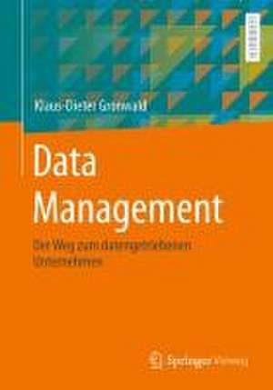 Data Management: Der Weg zum datengetriebenen Unternehmen de Klaus-Dieter Gronwald