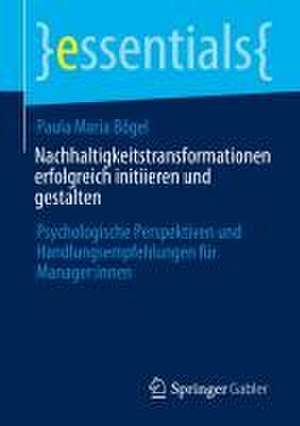 Nachhaltigkeitstransformationen erfolgreich initiieren und gestalten: Psychologische Perspektiven und Handlungsempfehlungen für Manager:innen de Paula Maria Bögel