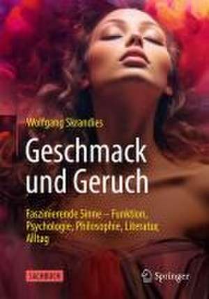 Geschmack und Geruch: Faszinierende Sinne - Funktion, Psychologie, Philosophie, Literatur, Alltag de Wolfgang Skrandies