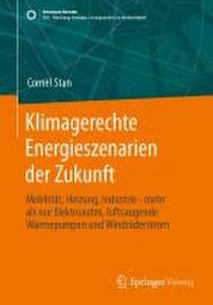 Klimagerechte Energieszenarien der Zukunft: Mobilität, Heizung, Industrie - mehr als nur Elektroautos, luftsaugende Wärmepumpen und Windräderstrom de Cornel Stan