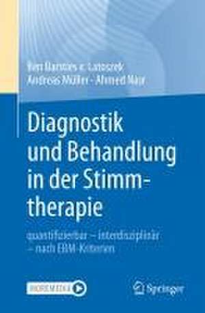 Diagnostik und Behandlung in der Stimmtherapie: quantifizierbar - interdisziplinär - nach EBM-Kriterien de Ben Barsties v. Latoszek