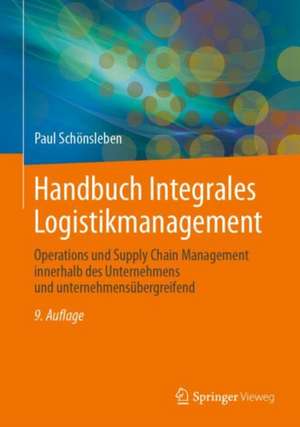 Handbuch Integrales Logistikmanagement: Operations und Supply Chain Management innerhalb des Unternehmens und unternehmensübergreifend de Paul Schönsleben