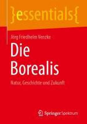 Die Borealis: Natur, Geschichte und Zukunft de Jörg Friedhelm Venzke