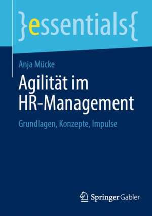 Agilität im HR-Management: Grundlagen, Konzepte, Impulse de Anja Mücke