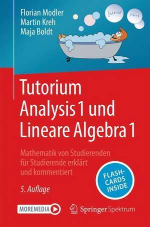 Tutorium Analysis 1 und Lineare Algebra 1: Mathematik von Studierenden für Studierende erklärt und kommentiert de Florian Modler