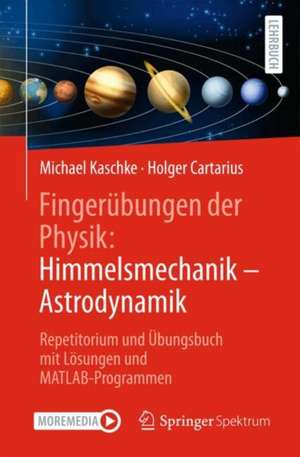 Fingerübungen der Physik: Himmelsmechanik - Astrodynamik: Repetitorium und Übungsbuch mit Lösungen und MATLAB-Programmen de Michael Kaschke