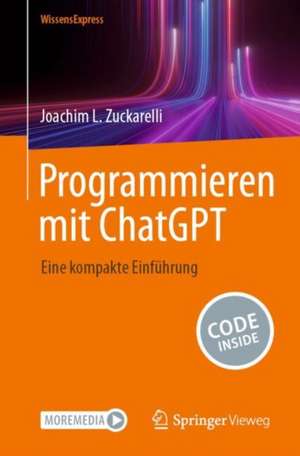 Programmieren mit ChatGPT: Eine kompakte Einführung de Joachim L. Zuckarelli