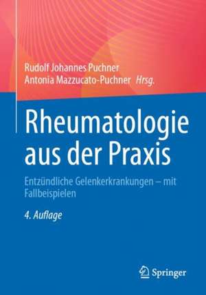 Rheumatologie aus der Praxis: Entzündliche Gelenkerkrankungen – mit Fallbeispielen de Rudolf Johannes Puchner