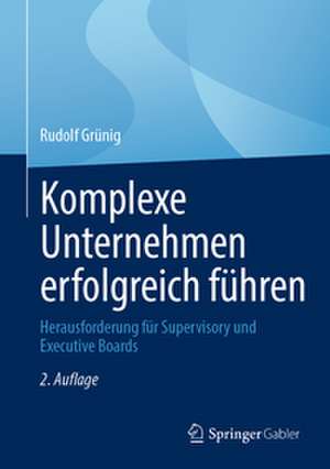 Komplexe Unternehmen erfolgreich führen: Herausforderung für Supervisory und Executive Boards de Rudolf Grünig