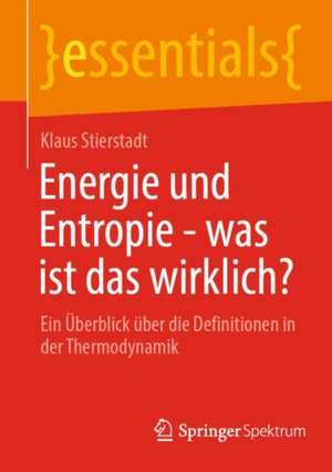 Energie und Entropie - was ist das wirklich?: Ein Überblick über die Definitionen in der Thermodynamik de Klaus Stierstadt