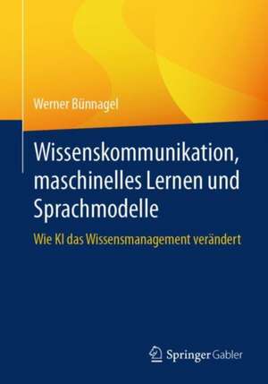 Wissenskommunikation, maschinelles Lernen und Sprachmodelle: Wie KI das Wissensmanagement verändert de Werner Bünnagel